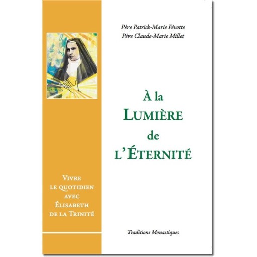 A la lumière de l'Eternité, Vivre le quotidien avec Elisabeth de la Trinité de Religion & Spiritualité